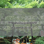 ゴールドマンサックスのおすすめの銘柄は？2024年の投資戦略に役立つヒントを大公開！